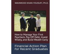 Financial Action Plan for Recent Graduates: How to Manage Your First Paycheck, Pay Off Debt, Invest Wisely, and Build Wealth Early