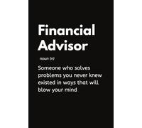 Financial Advisor - Someone Who Solves Problems You Never Knew Existed In Ways That Will Blow Your Mind: Funny Financial Advising Notebook With Lined ... Appreciation Gift Idea For Financial Advisors