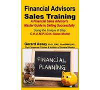 Financial Advisors Sales Training: A Financial Sales Advisor’s Master Guide to Selling Successfully-Using the Unique 8 Step C.H.A.M.P.I.O.N. Sales Model