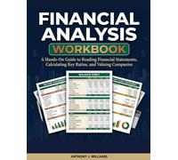 Financial Analysis Workbook: A Hands-On Guide to Reading Financial Statements, Calculating Key Ratios, and Valuing Companies