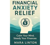 Financial Anxiety Relief: Calm Your Mind, Steady Your Finances
