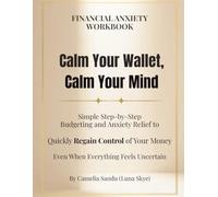 Financial Anxiety Workbook Calm Your Wallet, Calm Your Mind: Simple Step-by-Step Budgeting and Anxiety Relief to Quickly Regain Control of Your Money ... Feels Uncertain (The Financial Calm Series)