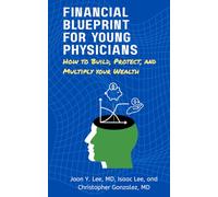 Financial Blueprint for Young Physicians: How to Build, Protect, and Multiply Your Wealth