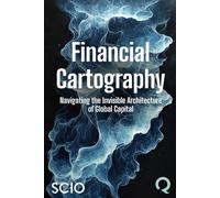 Financial Cartography: Navigating the Invisible Architecture of Global Capital