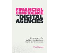 Financial Confidence for Digital Agencies: A framework for building the business you’ve always wanted