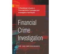 Financial Crime Investigation: A Practitioner’s Guide to Financial Crime Typologies and Investigative Techniques