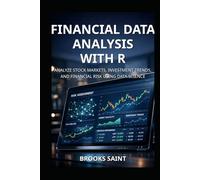FINANCIAL DATA ANALYSIS WITH R: ANALYZE STOCK MARKETS, INVESTMENT TRENDS, AND FINANCIAL RISK USING DATA SCIENCE