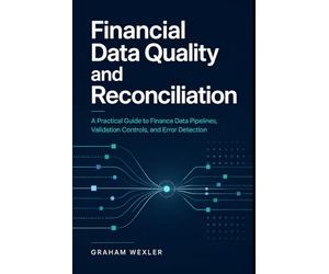 Financial Data Quality and Reconciliation: A Practical Guide to Finance Data Pipelines, Validation Controls, and Error Detection