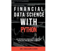 Financial Data Science with Python: An Integrated Approach to Analysis, Modeling, and Machine Learning