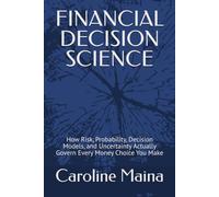 FINANCIAL DECISION SCIENCE: How Risk, Probability, Decision Models, and Uncertainty Actually Govern Every Money Choice You Make: 3 (Microeconomics Foundations)