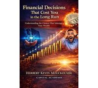 Financial Decisions That Cost You in the Long Run: Understanding the Choices That Sabotage Your Wealth