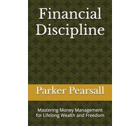 Financial Discipline: Mastering Money Management for Lifelong Wealth and Freedom