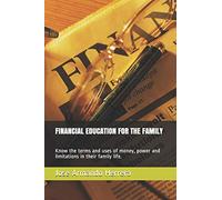 FINANCIAL EDUCATION FOR THE FAMILY: Know the terms and uses of money, power and limitations in their family life.