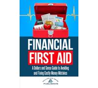 Financial First Aid: A Dollars and Sense Guide to Avoiding and Fixing Costly Money Mistakes