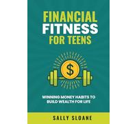 Financial Fitness For Teens: Winning Money Habits To Build Wealth For Life