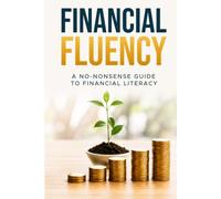 FINANCIAL FLUENCY: A No-Nonsense Guide To Financial Literacy
