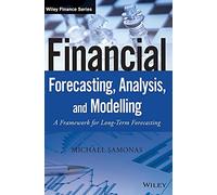 Financial Forecasting, Analysis, and Modelling: A Framework for Long-Term Forecasting (The Wiley Finance Series)