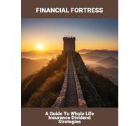 Financial Fortress: A Guide To Whole Life Insurance Dividend Strategies