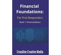 Financial Foundations for First Responders: Financial Basics: A Practical Guide to Beating Financial Stress, Building Control, and Creating Real ... Fire, EMS, and Public Safety Professionals