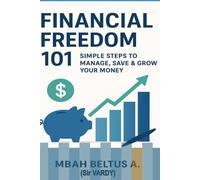 FINANCIAL FREEDOM 101: SIMPLE STEPS TO MANAGE, SAVE AND GROW YOUR MONEY
