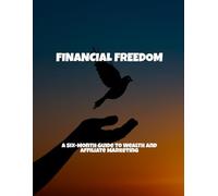 Financial Freedom: A Six-Month Guide To Wealth And Affiliate Marketing