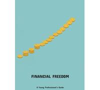 Financial Freedom: A Young Professional'S Guide