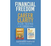 Financial Freedom and Career Clarity for Teens: 2 in 1 Collection: The Ultimate Blueprint for Smart Money Moves and Building a Future You Love