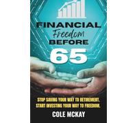 Financial Freedom before 65: Stop saving your way to retirement. Start investing your way to freedom