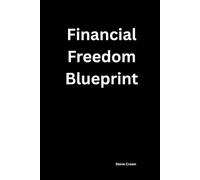 Financial Freedom Blueprint: A Practical Guide to Budgeting, Smart Money Management, Wealth Building, Investing, Financial Independence, and Long-Term Success