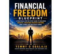 Financial Freedom Blueprint: “The Proven System to Build Wealth, Create Passive Income, and Achieve True Financial Independence”