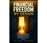 FINANCIAL FREEDOM BY DESIGN: The Complete Blueprint for Escaping the Paycheck Cycle, Building Multiple Income Streams, and Creating the Life Your Salary Was Never Going to Give You (Personal Finance)