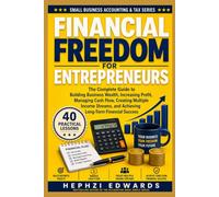 Financial Freedom for Entrepreneurs: The Complete Guide to Building Business Wealth, Increasing Profit, Managing Cash Flow, Creating Multiple Income ... (Small Business Accounting & Tax Series)
