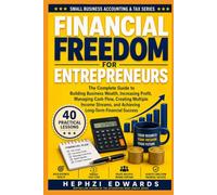 Financial Freedom for Entrepreneurs: The Complete Guide to Building Business Wealth, Increasing Profit, Managing Cash Flow, Creating Multiple Income ... (Small Business Accounting & Tax Series)