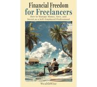 Financial Freedom for Freelancers: How to Manage Money, Save, and Invest as a Self-Employed Professional