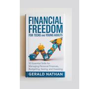 FINANCIAL FREEDOM FOR TEENS AND YOUNG ADULTS: 10 Essential Skills for Managing Personal Finances, Budgeting, Saving, and Investing