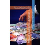 Financial Freedom Formula: Step-by-Step Strategies to Grow, Protect, and Multiply Your Money
