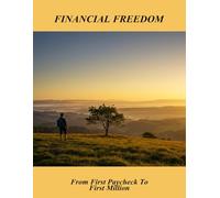 Financial Freedom: From First Paycheck To First Million