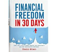 FINANCIAL FREEDOM IN 30 DAYS: Simple Daily Steps to Budget Smarter, Save Consistently, and Start Investing with Confidence