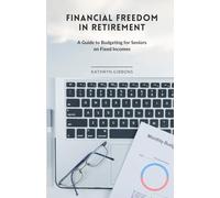 Financial Freedom in Retirement: A Guide to Budgeting for Seniors on Fixed Incomes