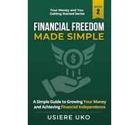 Financial Freedom Made Simple: A Step-by-Step Guide to Building Independence and Long-Term Security (Your Money & You: Getting Started)