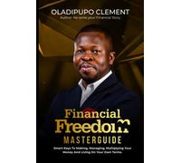 Financial Freedom Masterguide: The Secret Blueprint That The 1% Successful Business Owners & Executives Are Using To Make, Manage & Multiply Money