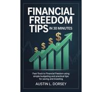 Financial Freedom Tips in 30 Minutes: Fast-Track to Financial Freedom Using Simple Budgeting and Practical Tips for Saving and Investing (Financial Freedom Toolkit)