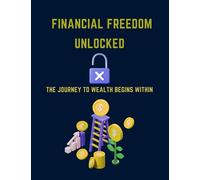 Financial Freedom Unlocked: The Journey to Wealth Begins Within
