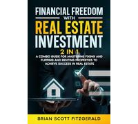 Financial Freedom with Real Estate Investment: 2 in 1 - A Combo Guide for Mastering Fixing and Flipping and Renting Properties to Achieve Success in Real Estate (How To Make Money)