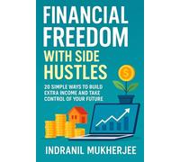 Financial Freedom with Side Hustles: 20 Simple Ways to Build Extra Income and Take Control of Your Future
