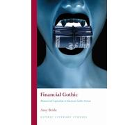 Financial Gothic: Monsterized Capitalism in American Gothic Fiction (Gothic Literary Studies)