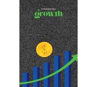 Financial Growth Mastery: A Complete Guide to Building Wealth and Freedom: "Turn Your Income Into Wealth with Proven Financial Growth Strategies"