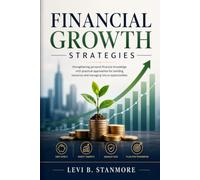 Financial Growth Strategies: Strengthening personal financial knowledge with practical approaches for building resources and managing future opportunities