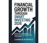 Financial Growth Through Smart Investing 2026: Practical Strategies to Grow, Protect, and Multiply Your Money