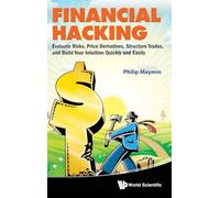 Financial Hacking: Evaluate Risks, Price Derivatives, Structure Trades, and Build Your Intuition Quickly and Easily